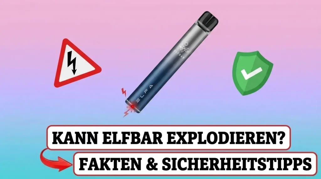 Kann eine Elfbar explodieren? Fakten und Sicherheitstipps